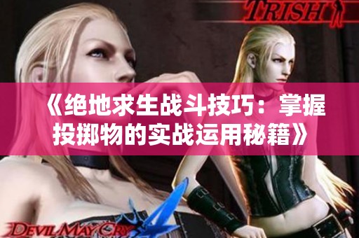 《绝地求生战斗技巧：掌握投掷物的实战运用秘籍》