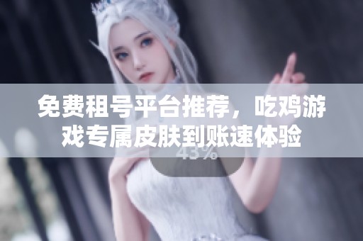 免费租号平台推荐，吃鸡游戏专属皮肤到账速体验