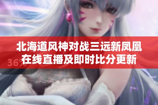 北海道风神对战三远新凤凰在线直播及即时比分更新