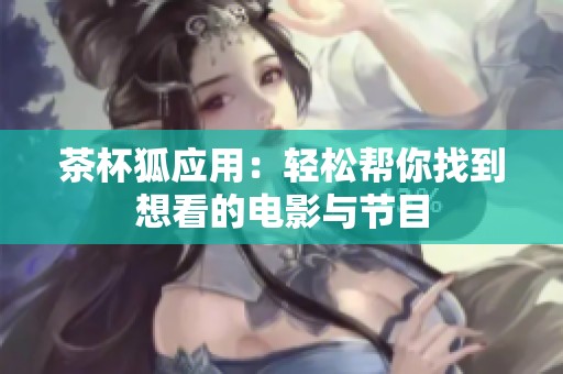 茶杯狐应用：轻松帮你找到想看的电影与节目