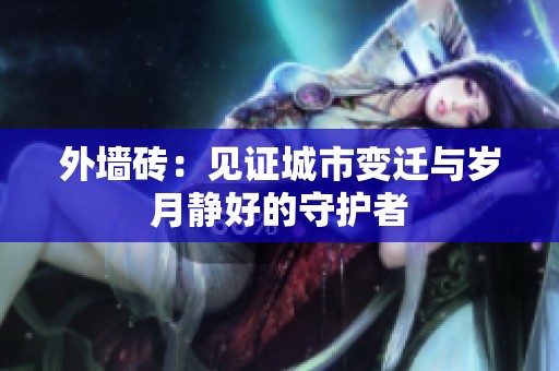 外墙砖：见证城市变迁与岁月静好的守护者