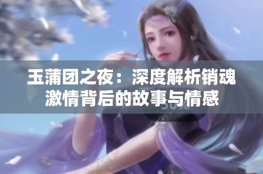 玉蒲团之夜：深度解析销魂激情背后的故事与情感