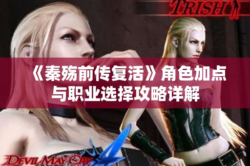 《秦殇前传复活》角色加点与职业选择攻略详解