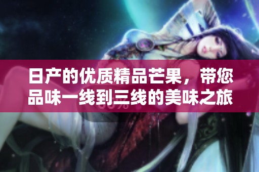 日产的优质精品芒果，带您品味一线到三线的美味之旅