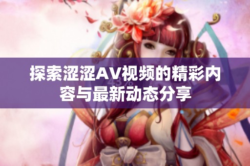 探索涩涩AV视频的精彩内容与最新动态分享