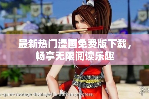 最新热门漫画免费版下载，畅享无限阅读乐趣