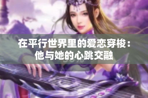 在平行世界里的爱恋穿梭：他与她的心跳交融