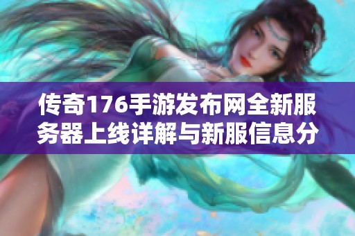 传奇176手游发布网全新服务器上线详解与新服信息分享