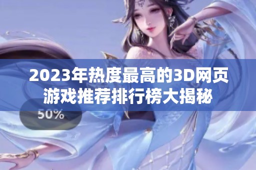 2023年热度最高的3D网页游戏推荐排行榜大揭秘