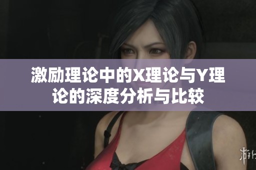 激励理论中的X理论与Y理论的深度分析与比较