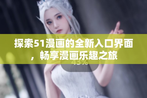 探索51漫画的全新入口界面，畅享漫画乐趣之旅