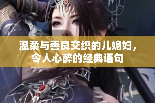 温柔与善良交织的儿媳妇，令人心醉的经典语句