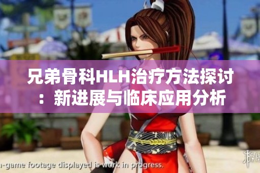 兄弟骨科HLH治疗方法探讨：新进展与临床应用分析