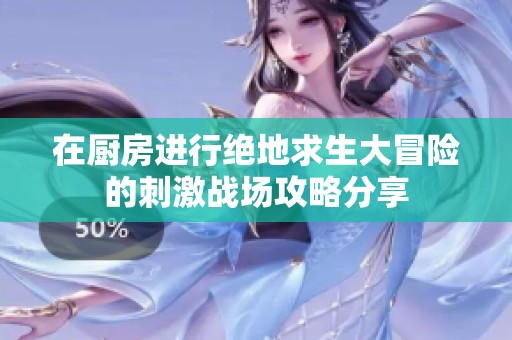 在厨房进行绝地求生大冒险的刺激战场攻略分享