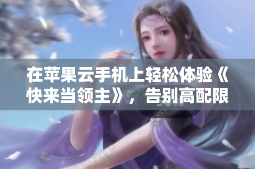 在苹果云手机上轻松体验《快来当领主》，告别高配限制