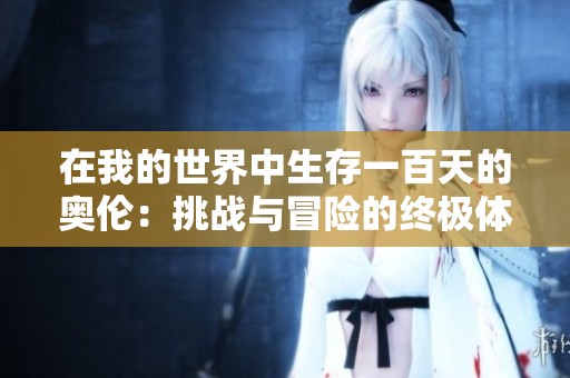 在我的世界中生存一百天的奥伦：挑战与冒险的终极体验