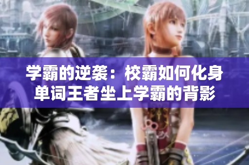 学霸的逆袭：校霸如何化身单词王者坐上学霸的背影