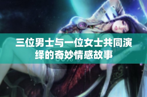 三位男士与一位女士共同演绎的奇妙情感故事