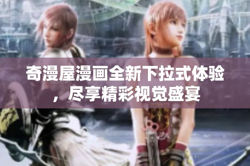 奇漫屋漫画全新下拉式体验，尽享精彩视觉盛宴
