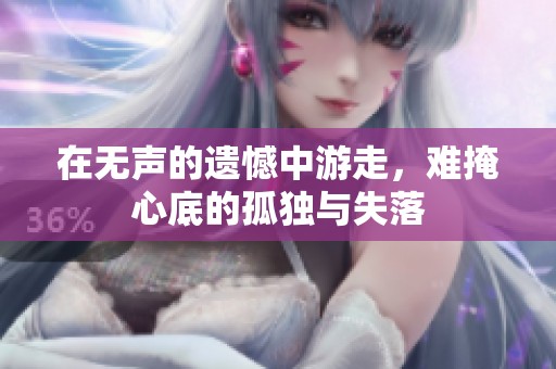 在无声的遗憾中游走，难掩心底的孤独与失落