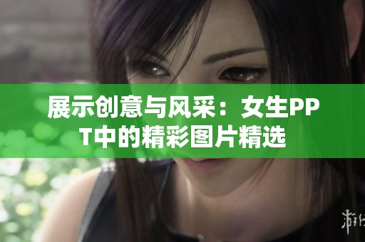 展示创意与风采：女生PPT中的精彩图片精选