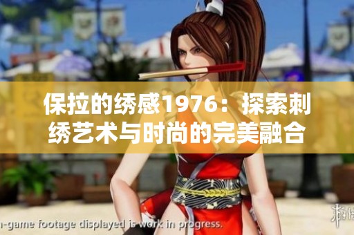 保拉的绣感1976：探索刺绣艺术与时尚的完美融合