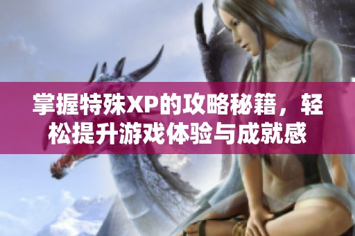 掌握特殊XP的攻略秘籍，轻松提升游戏体验与成就感