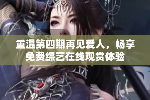 重温第四期再见爱人，畅享免费综艺在线观赏体验