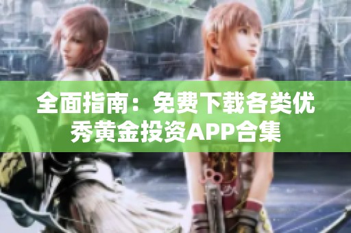 全面指南：免费下载各类优秀黄金投资APP合集