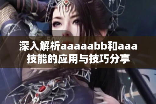 深入解析aaaaabb和aaa技能的应用与技巧分享