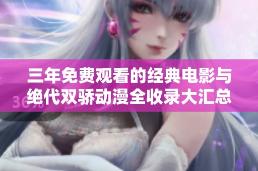 三年免费观看的经典电影与绝代双骄动漫全收录大汇总