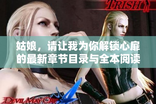 姑娘，请让我为你解锁心扉的最新章节目录与全本阅读指引