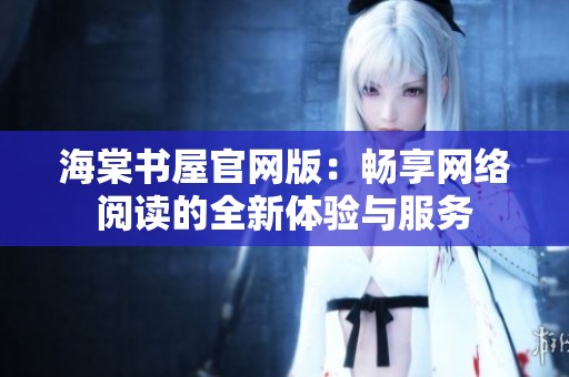 海棠书屋官网版：畅享网络阅读的全新体验与服务
