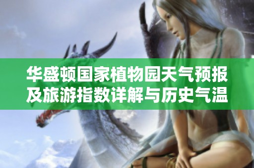 华盛顿国家植物园天气预报及旅游指数详解与历史气温回顾