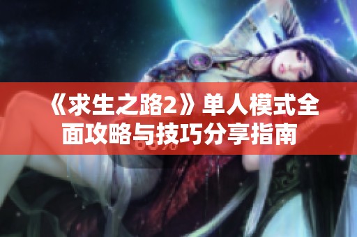 《求生之路2》单人模式全面攻略与技巧分享指南