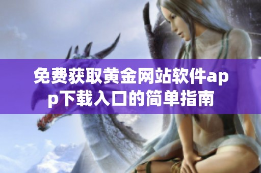 免费获取黄金网站软件app下载入口的简单指南