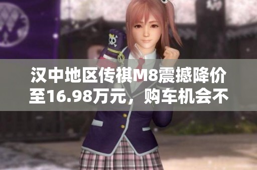汉中地区传祺M8震撼降价至16.98万元，购车机会不容错过！