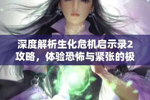 深度解析生化危机启示录2攻略，体验恐怖与紧张的极致冒险