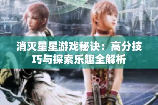 消灭星星游戏秘诀：高分技巧与探索乐趣全解析