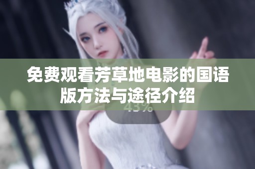 免费观看芳草地电影的国语版方法与途径介绍