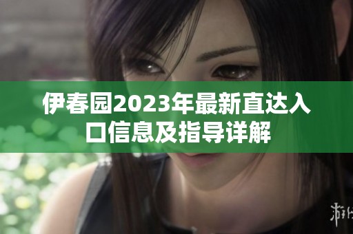 伊春园2023年最新直达入口信息及指导详解
