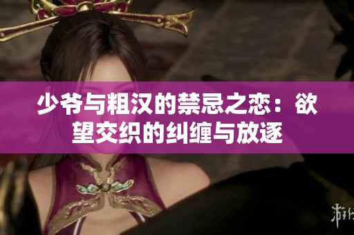少爷与粗汉的禁忌之恋：欲望交织的纠缠与放逐