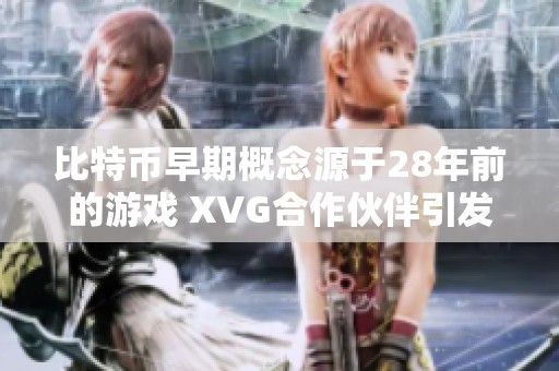 比特币早期概念源于28年前的游戏 XVG合作伙伴引发用户失望情绪
