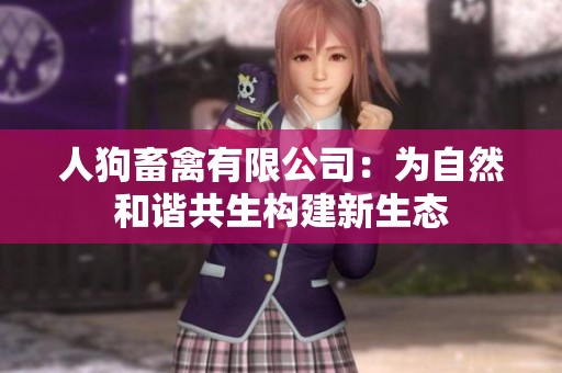 人狗畜禽有限公司：为自然和谐共生构建新生态
