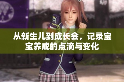从新生儿到成长会，记录宝宝养成的点滴与变化