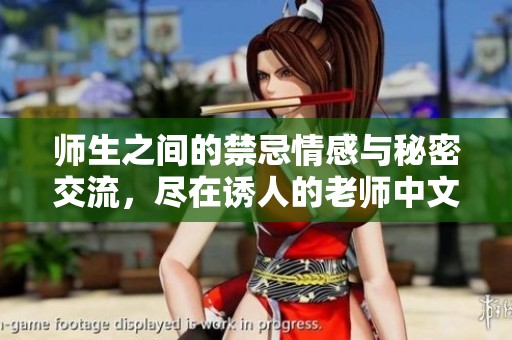 师生之间的禁忌情感与秘密交流，尽在诱人的老师中文字幕完整版