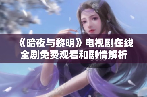 《暗夜与黎明》电视剧在线全剧免费观看和剧情解析