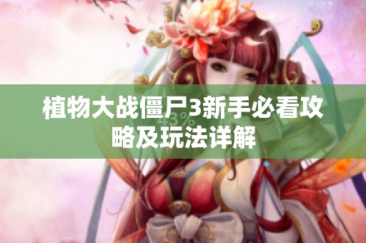 植物大战僵尸3新手必看攻略及玩法详解