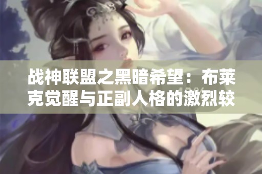 战神联盟之黑暗希望：布莱克觉醒与正副人格的激烈较量