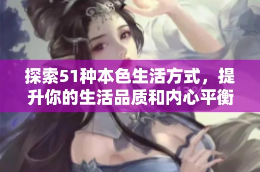 探索51种本色生活方式，提升你的生活品质和内心平衡